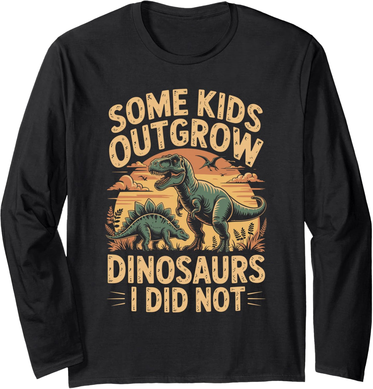 Some Kids Outgrow Dinosaurs I Did Not Dinosaur Long Sleeve T-Shirt - Adult Unisex Black