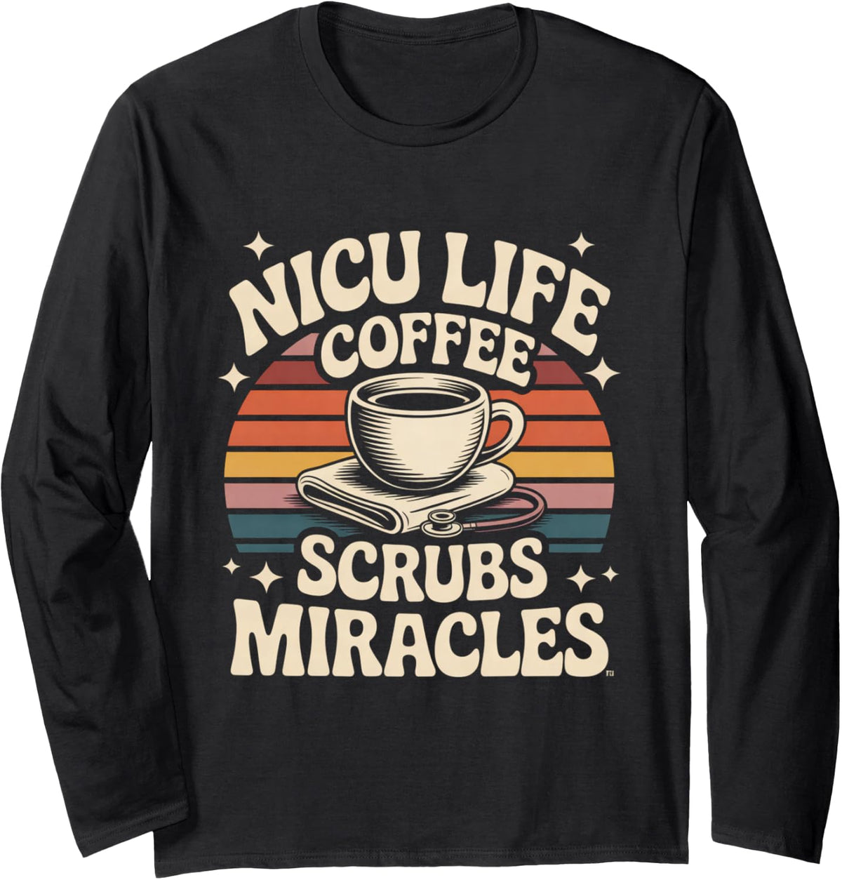 NICU Life Coffee Scrubs Miracles Neonatal Nurse Humor Long Sleeve T-Shirt - Adult Unisex Black