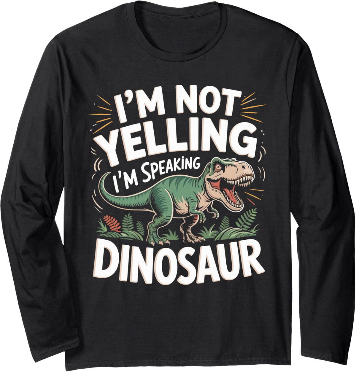 I'm Not Yelling I'm Speaking Dinosaur Dino Lover Long Sleeve T-Shirt - Adult Unisex Black