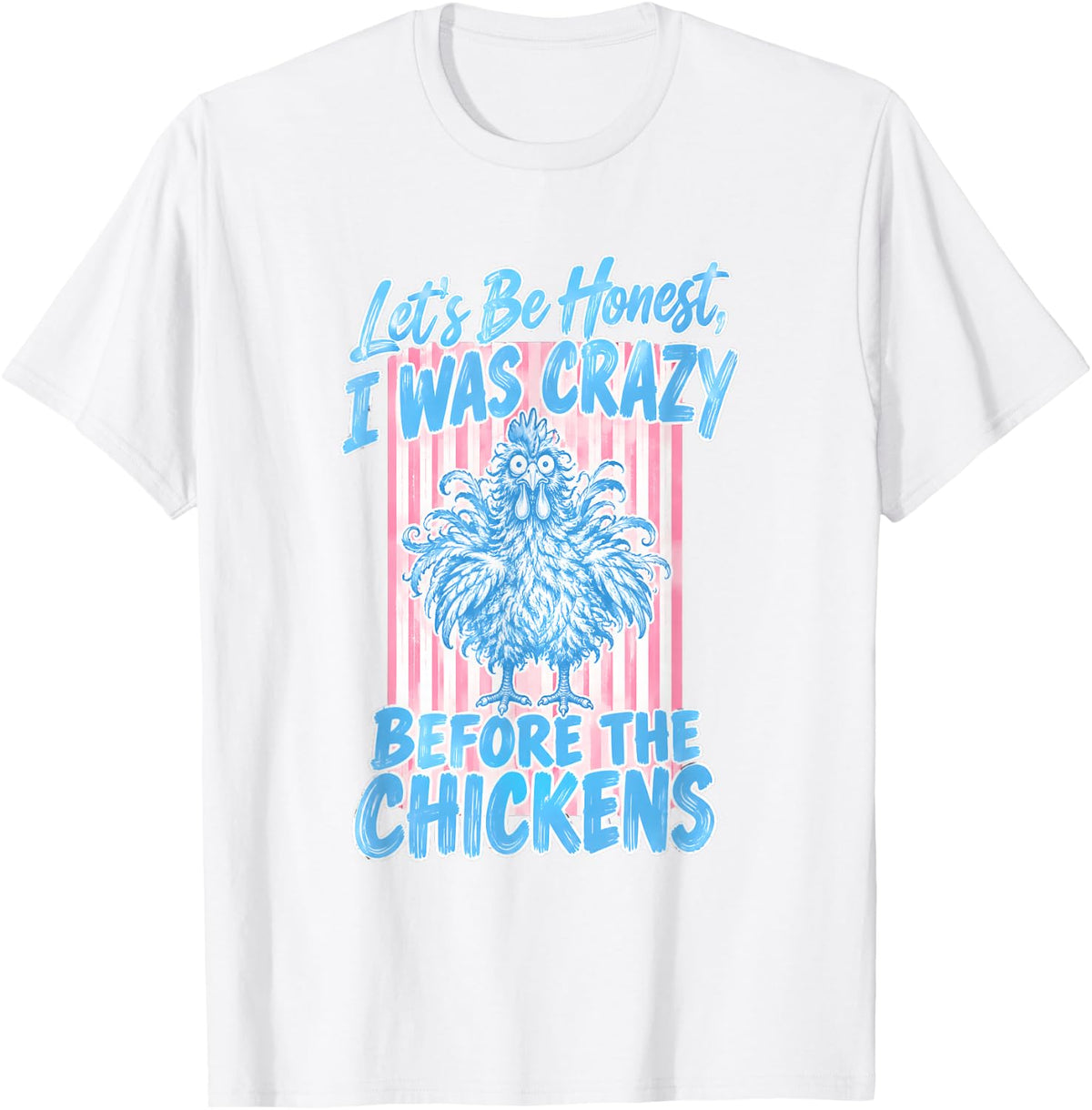 Lets Be Honest I was Crazy Before the Chickens T-Shirt - White