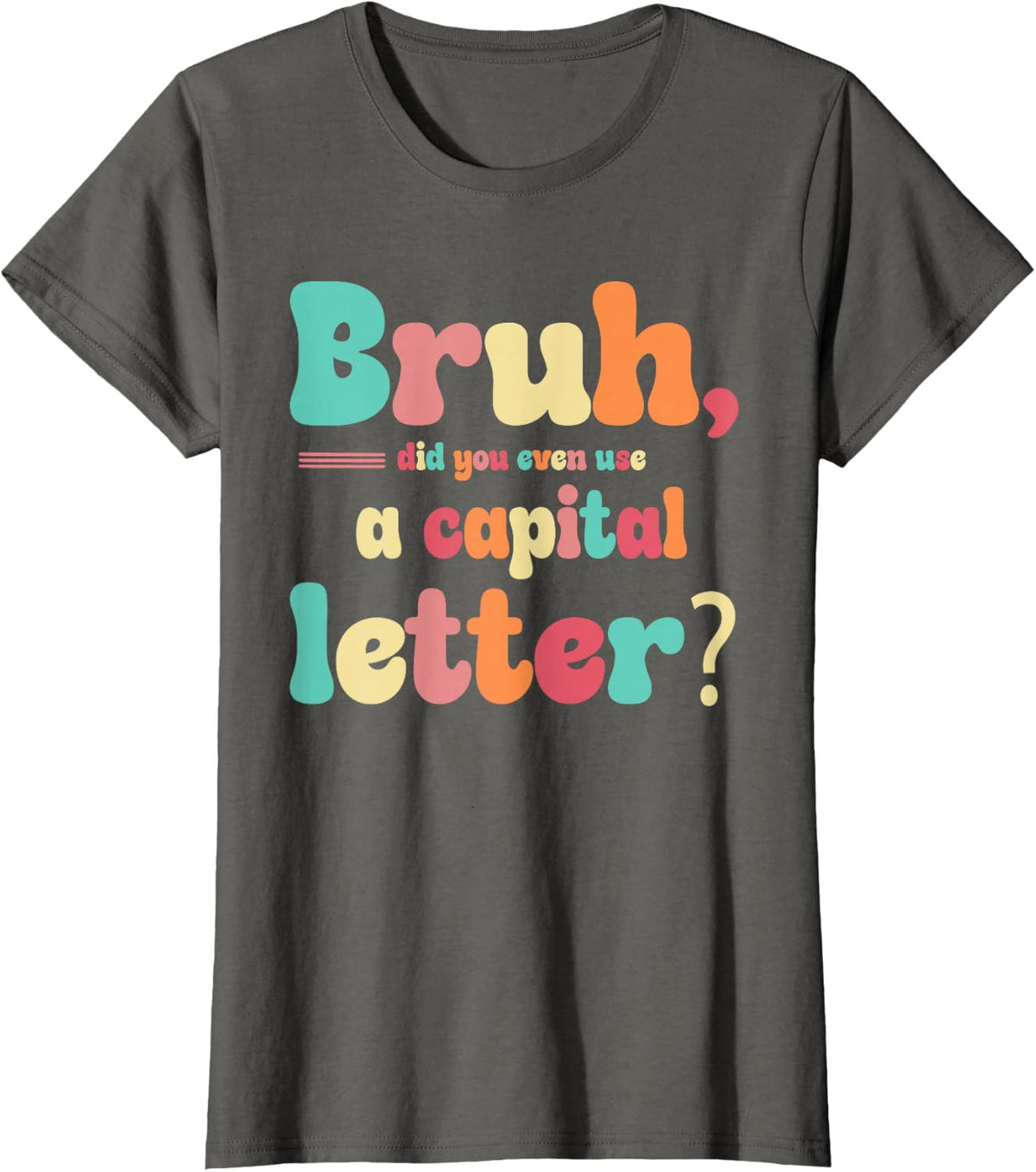 Bruh Did You Even Use A Capital Letters T-Shirt - Asphalt Grey