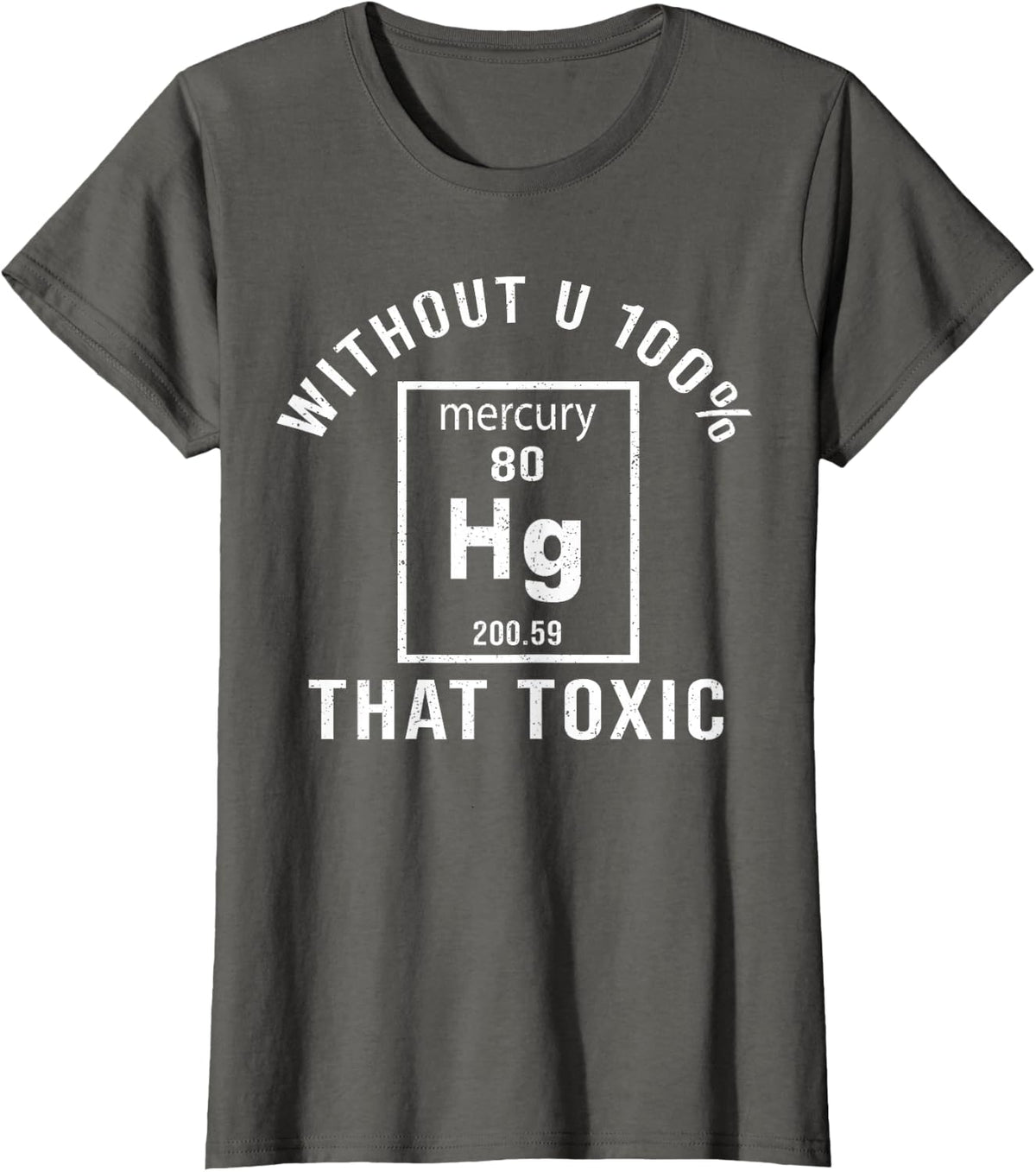 Without U 100% that Toxic Mercury Element Funny Science T-Shirt - Asphalt Grey