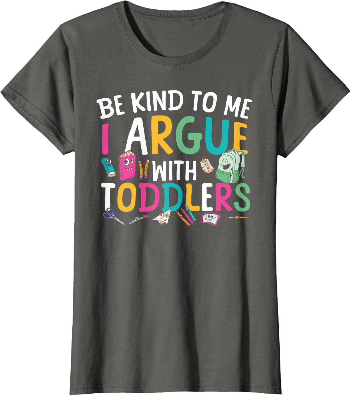 Be Kind to Me I Argue with Toddlers Daycare Teacher T-Shirt - Asphalt Grey