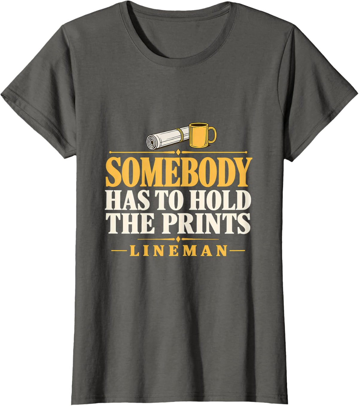 Somebody Has to Hold the Prints Lineman Line Foreman Lineman T-Shirt - Asphalt Grey