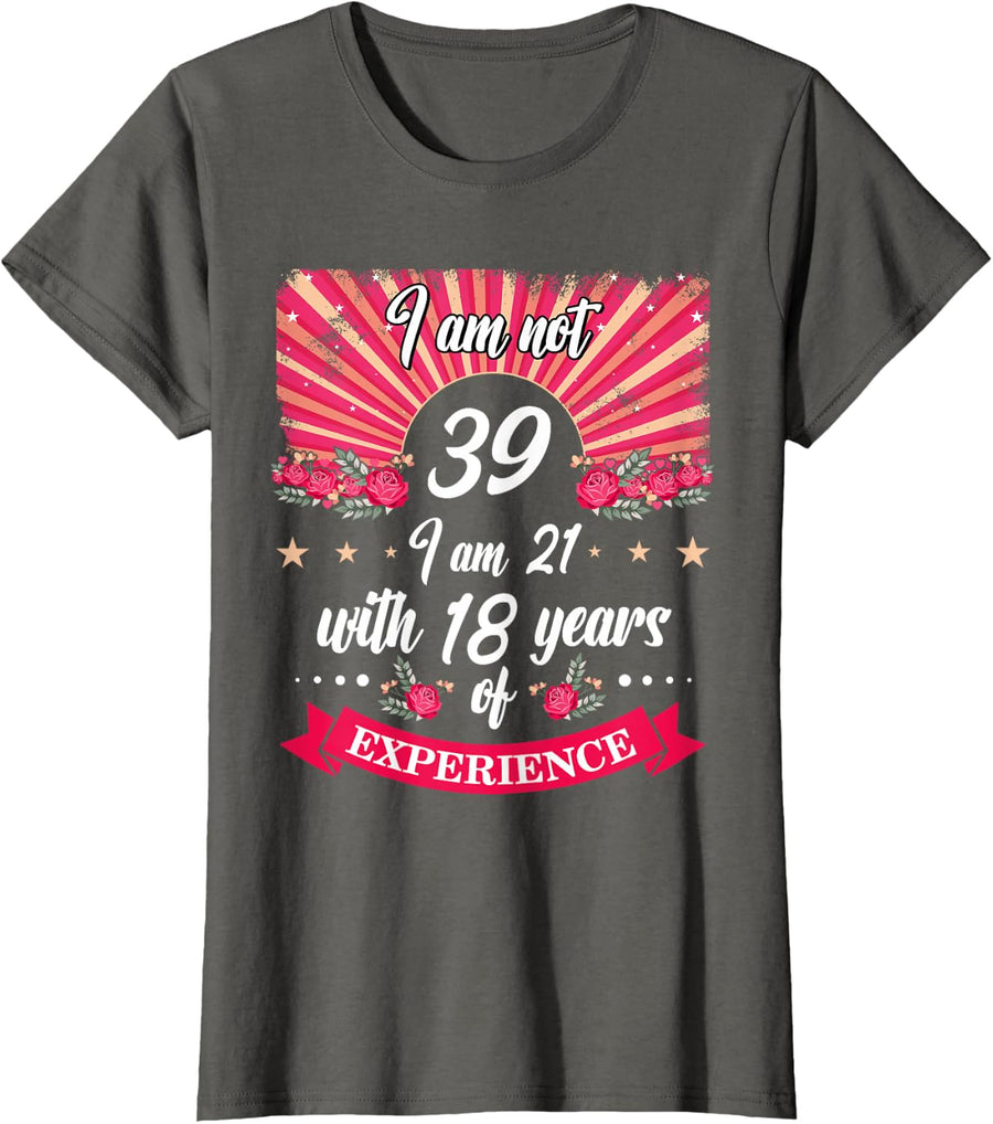 39th Birthday I Am Not 39 I Am 21 With 18 Years Experience T-Shirt - Asphalt Grey