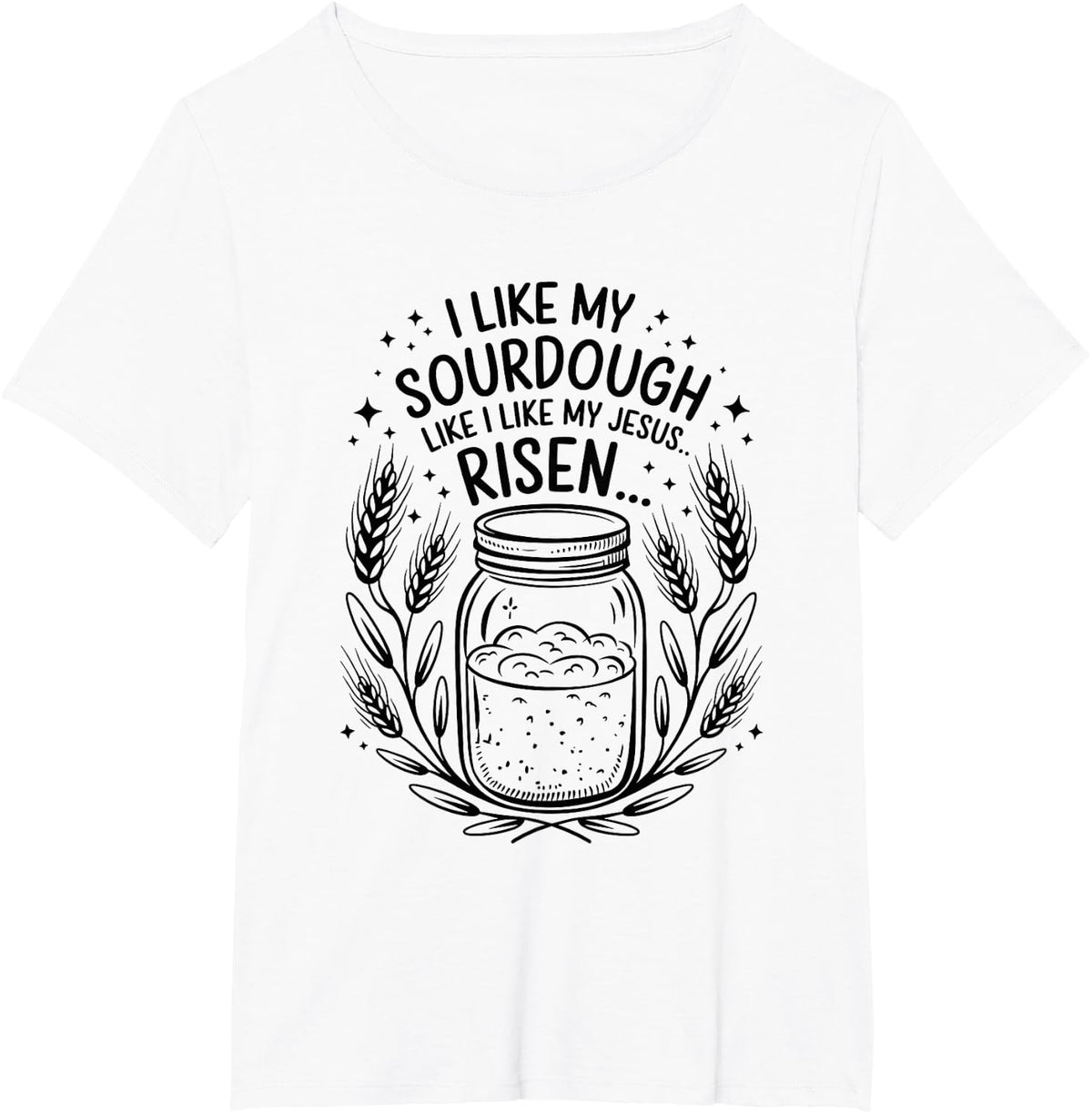 I Like My Sourdough Like I Like My Jesus, Baker Breadmaker T-Shirt - White