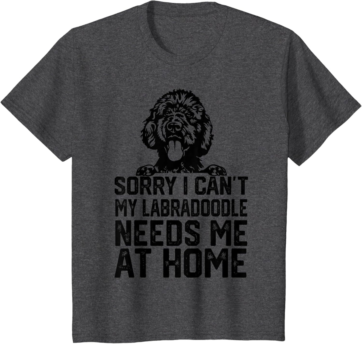 sorry i can't my Labradoodle needs me at home T-Shirt - Dark Heather Grey