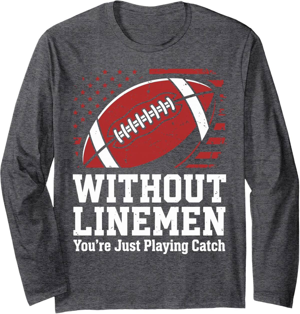 Without Lineman You're Just Playing Catch Graphic Linmen Long Sleeve T-Shirt - Adult Unisex Dark Heather Grey