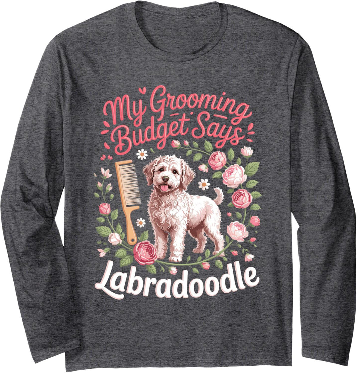 My Grooming Budget Says Labradoodle Doodle Long Sleeve T-Shirt - Adult Unisex Dark Heather Grey