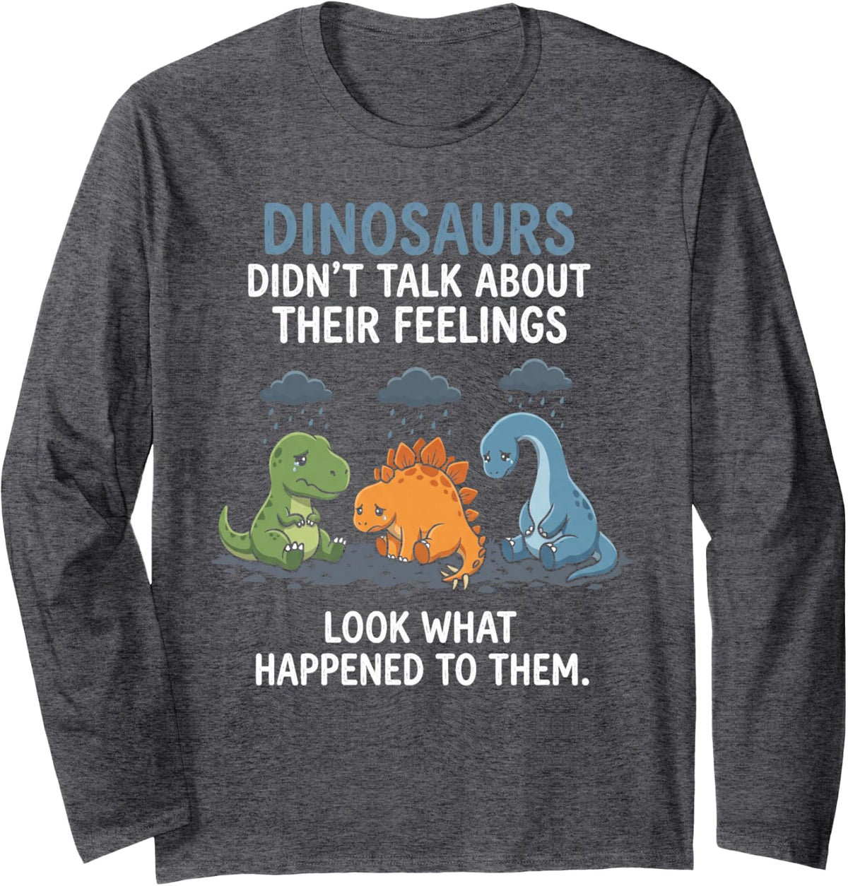 Dinosaurs Didn't Talk About Their Feelings School Counselor Long Sleeve T-Shirt - Adult Unisex Dark Heather Grey