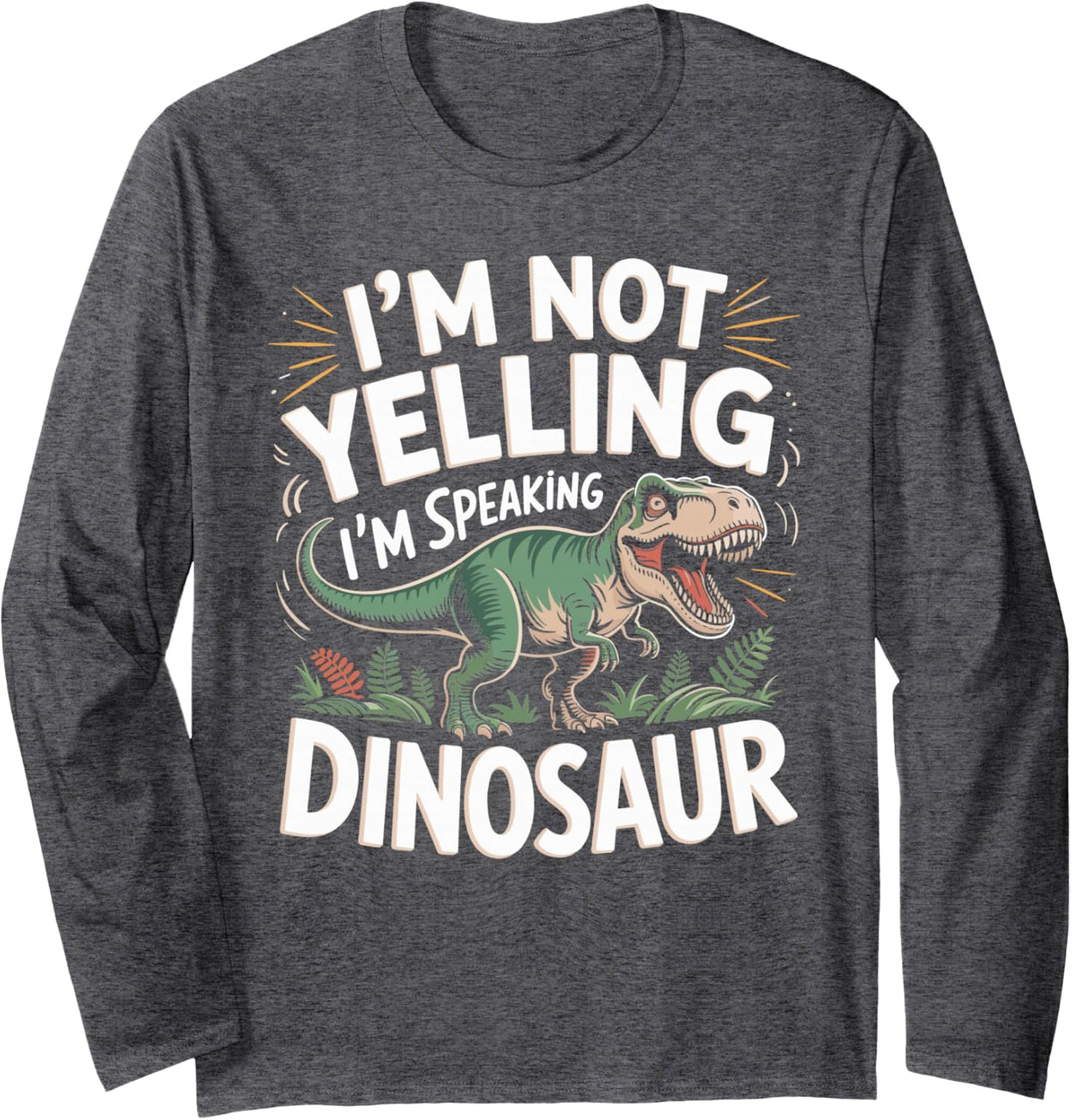 I'm Not Yelling I'm Speaking Dinosaur Dino Lover Long Sleeve T-Shirt - Adult Unisex Dark Heather Grey