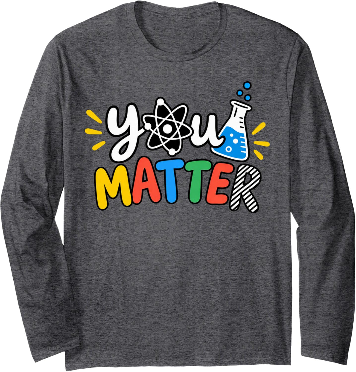 You Matter Atom Science Nerd Chemistry Graphic Long Sleeve T-Shirt - Adult Unisex Dark Heather Grey