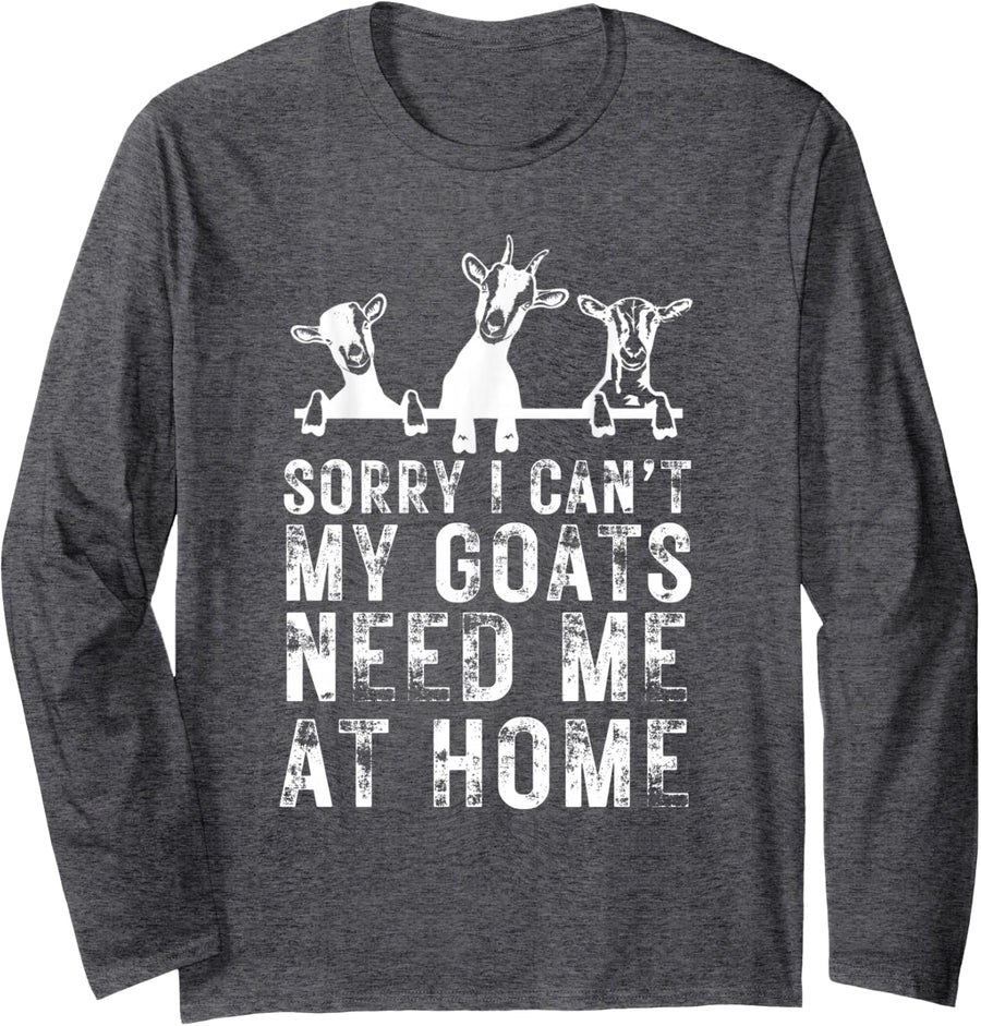 Sorry i Can't My Goats Need me at Home, Goat mom Long Sleeve T-Shirt - Adult Unisex Dark Heather Grey