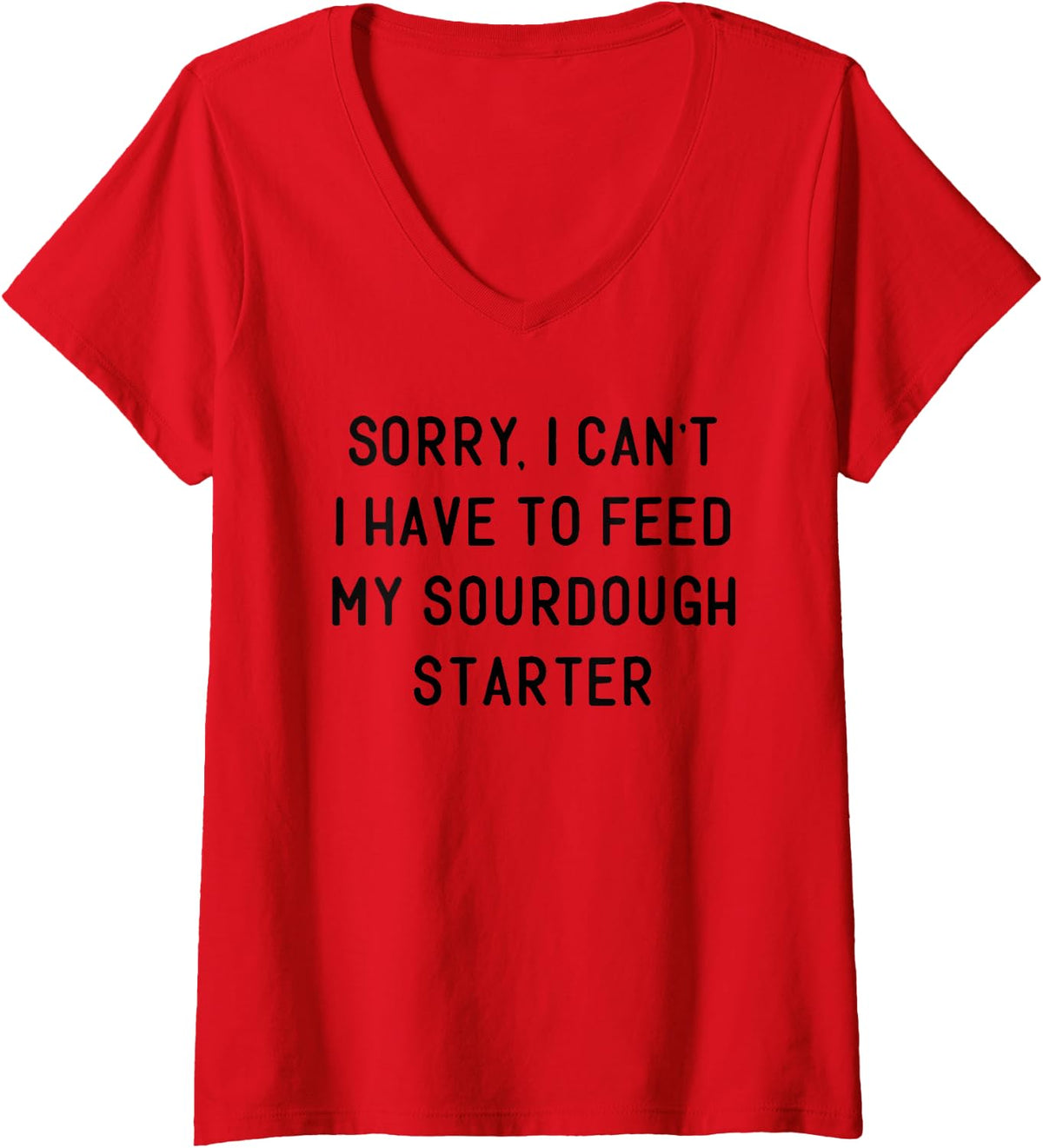 Women's Sorry I Can't I Have to Feed My Sourdough Starter Baker V-Neck T-Shirt - Red