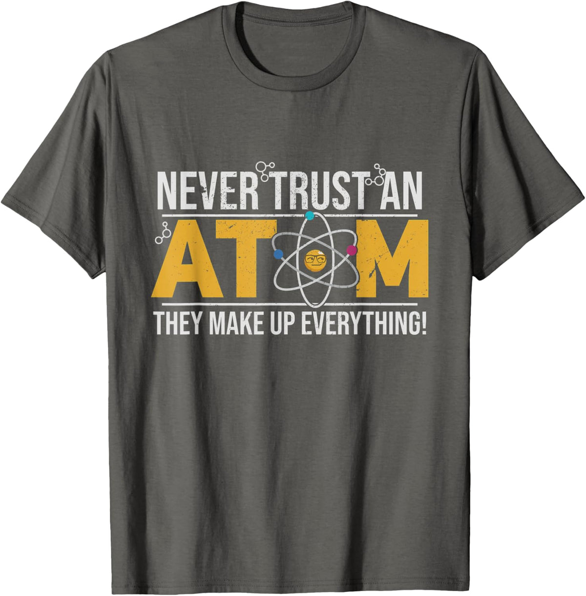 Never Trust AtomThey Make Up Everything Science Teacher Gift T-Shirt for Men Women - Asphalt Grey