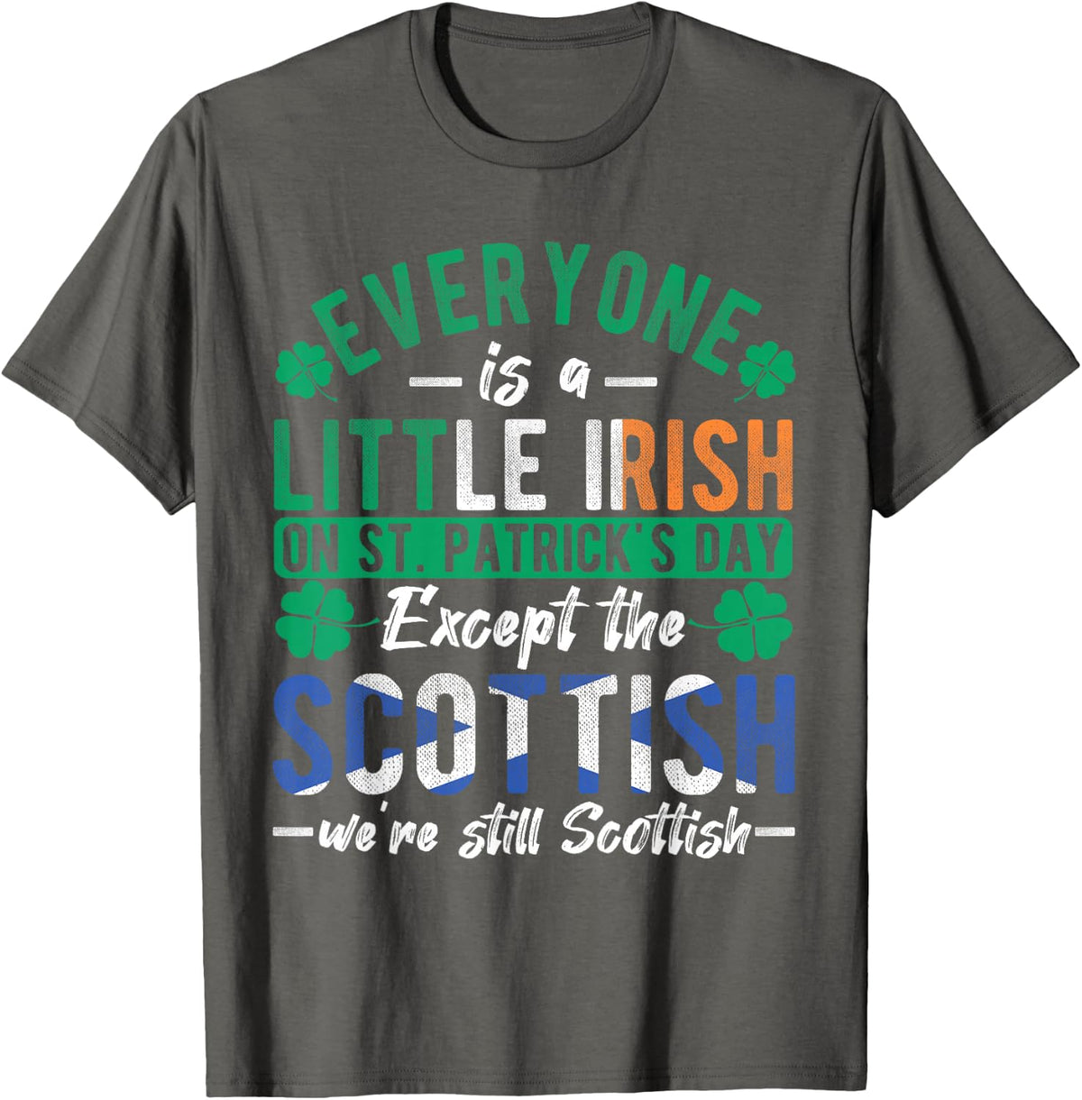 Everyone Is Little Irish On St Patrick's Day Except Scottish T-Shirt - Asphalt Grey