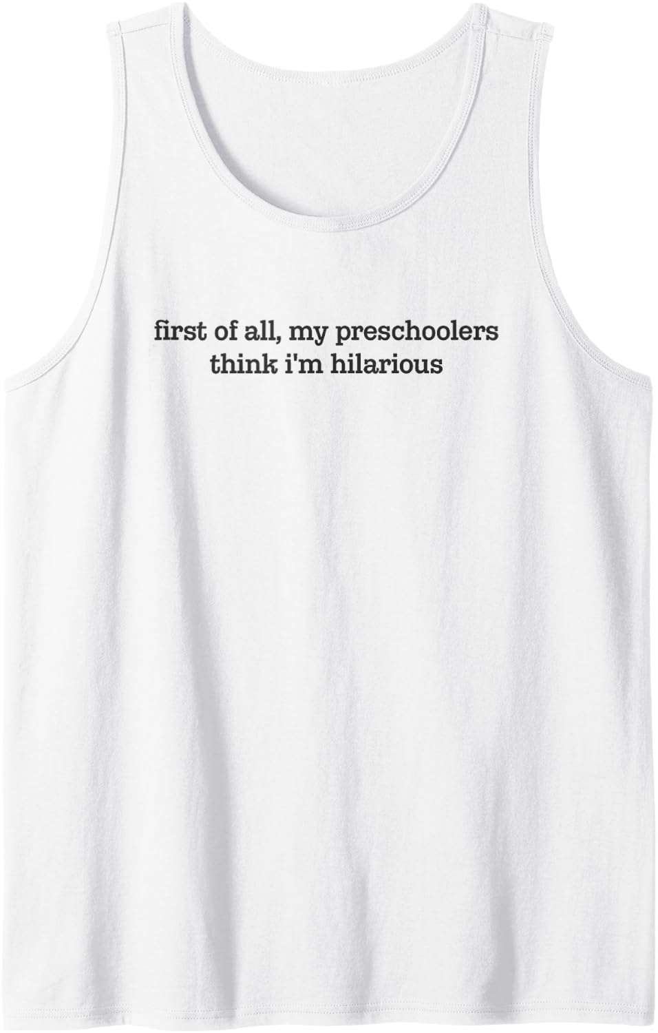 First of All My Preschoolers Think I'm Hilarious Preschool Sleeveless Tank Top - White