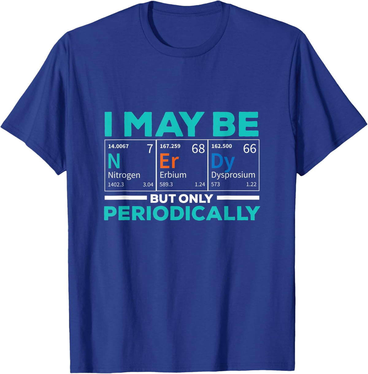 i may be nerdy but only periodically sciencetist T-Shirt - Royal Blue