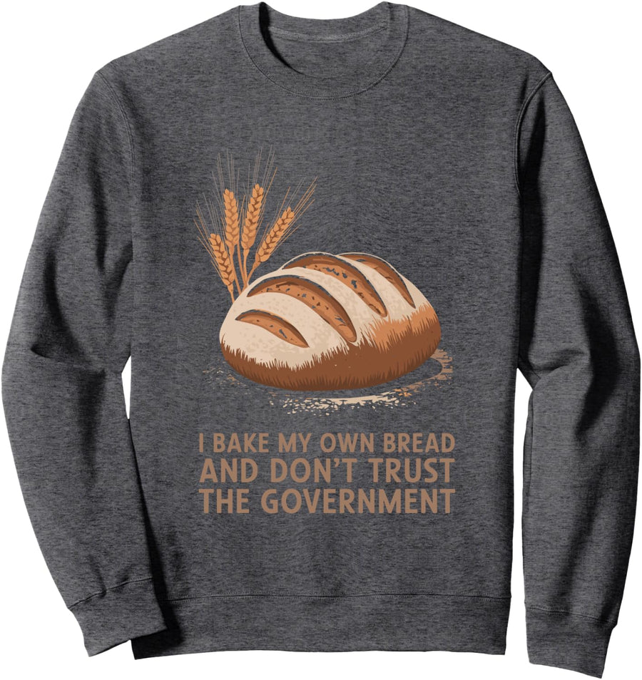 I Bake My Own Bread And Don’t Trust The Government, Baking Sweatshirt - Adult Unisex Dark Heather Grey