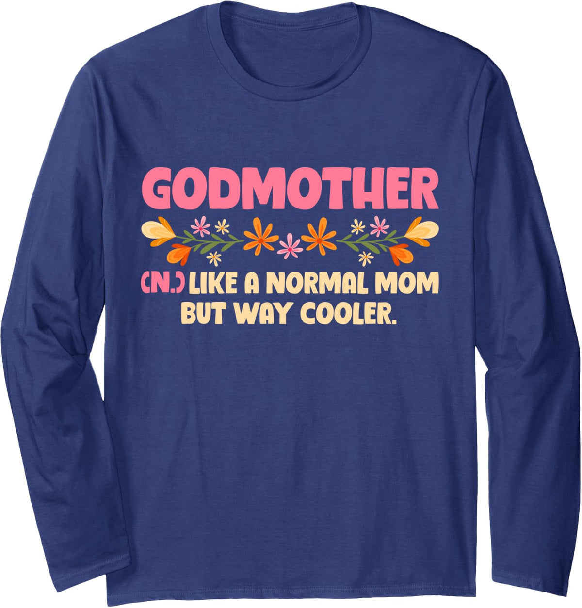Godmother (N.) Like A Normal Mom But Way Cooler Godchild Long Sleeve T-Shirt - Adult Unisex Navy Blue