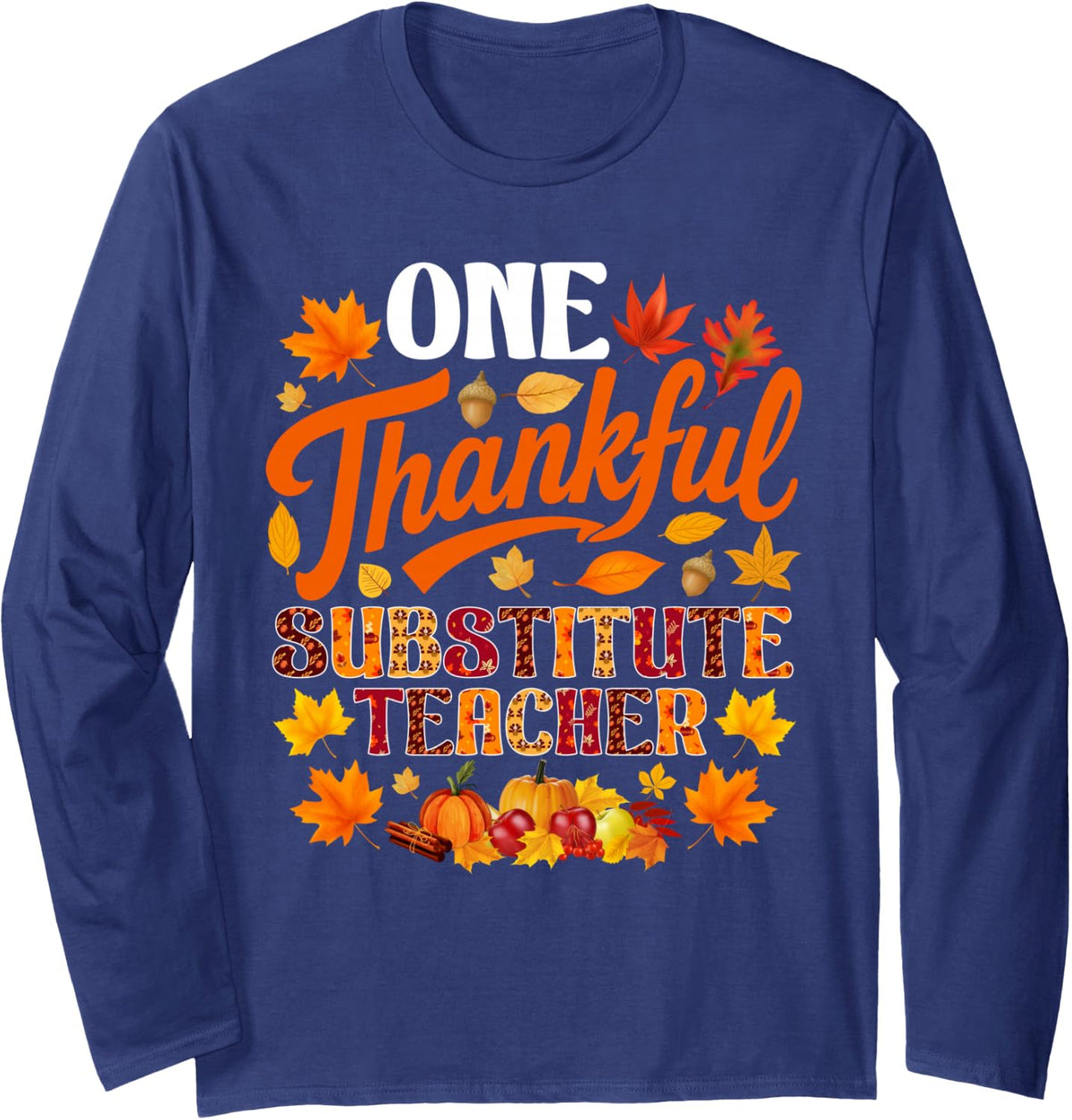 One Thankful Substitute Teacher Fall Autumn Thanksgiving Long Sleeve T-Shirt - Adult Unisex Navy Blue