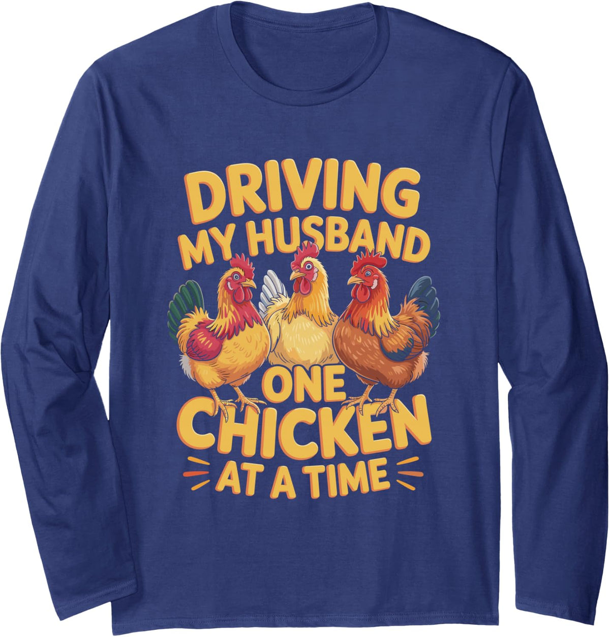 Driving My Husband Crazy One Chicken At A Time Long Sleeve T-Shirt - Adult Unisex Navy Blue
