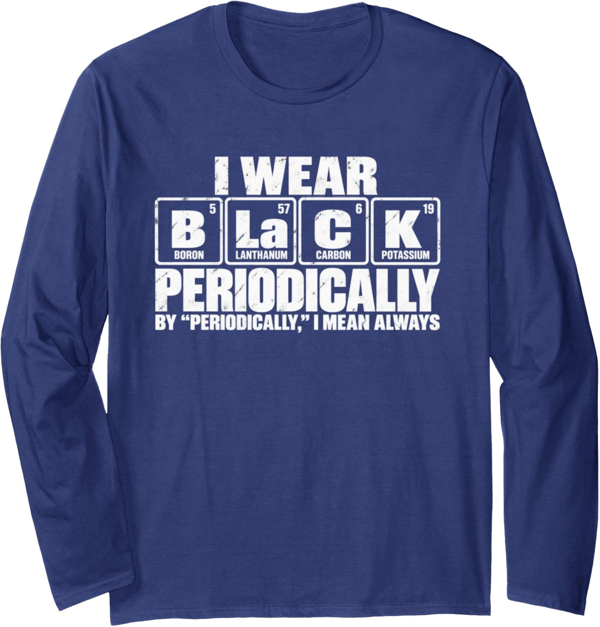 I Wear Black Periodically Chemistry Humor I Mean Always Long Sleeve T-Shirt - Adult Unisex Navy Blue
