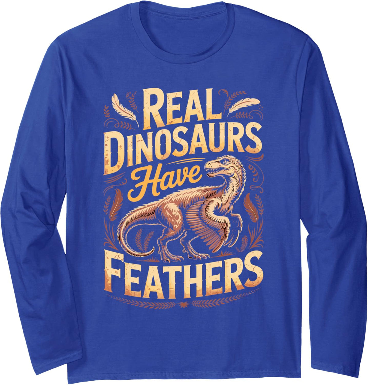 Real Dinosaurs Have Feathers Dinosaur Paleontology Science Long Sleeve T-Shirt - Adult Unisex Royal Blue