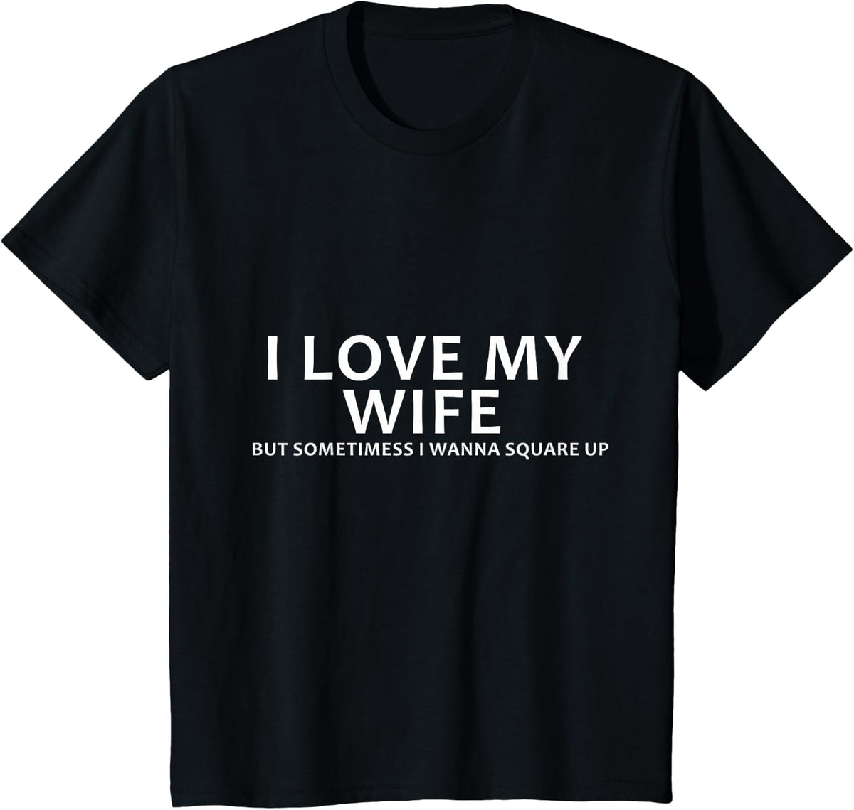 I Love My Wife But Sometimes I Wanna Square Up T-Shirt - Black