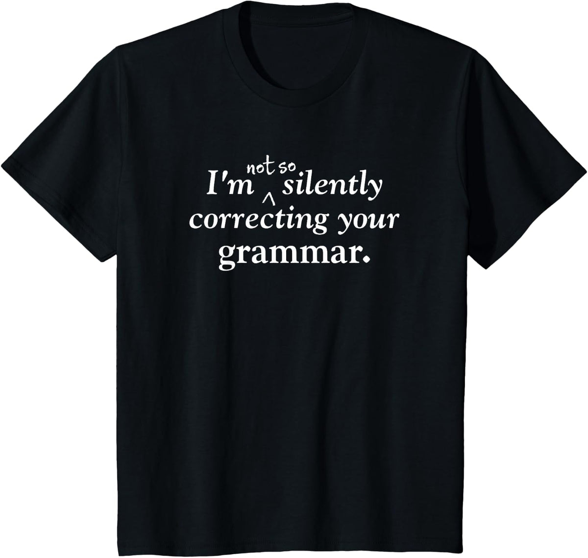 I'm (Not So) Silently Correcting Your Grammar funny T-shirt T-Shirt - Black