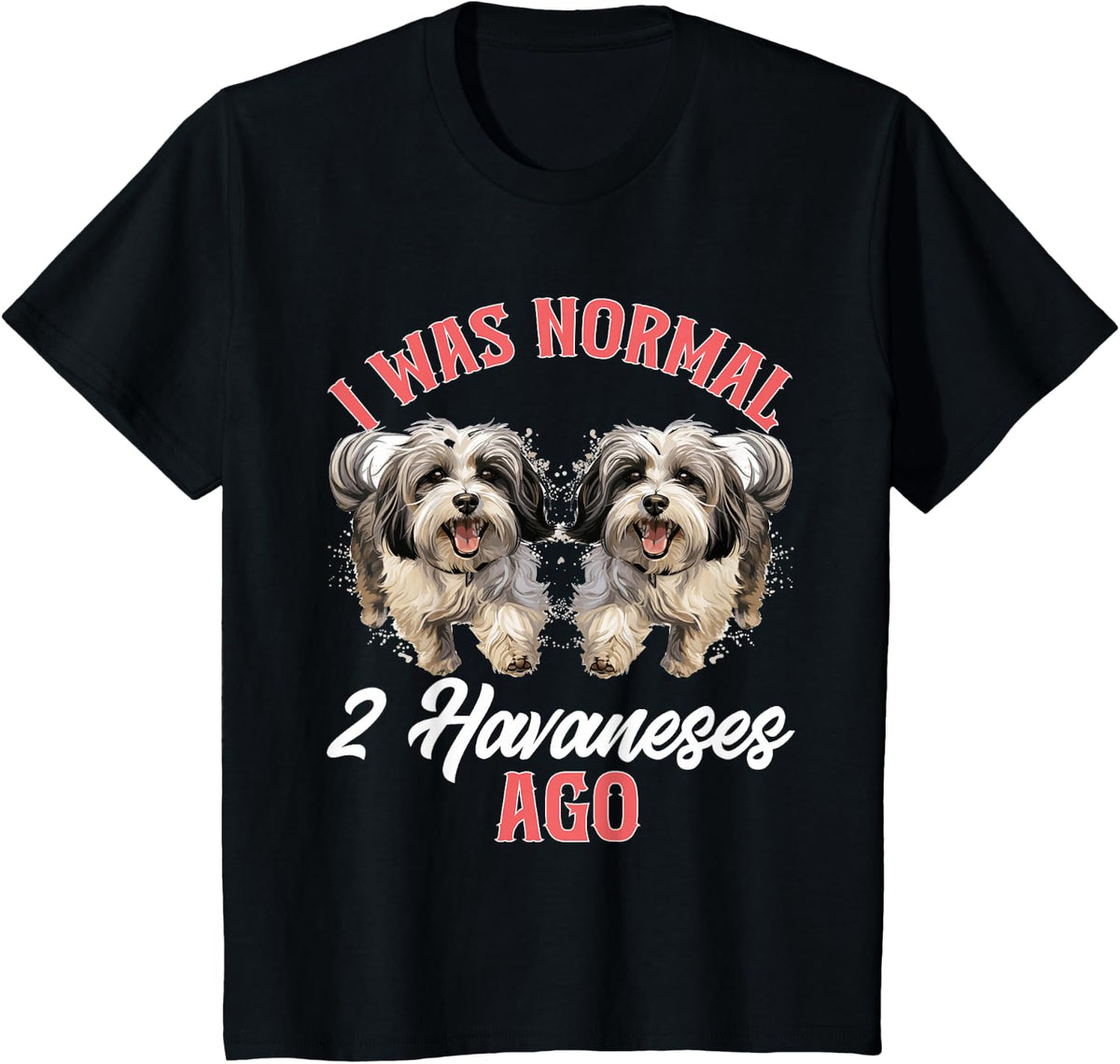 Havanese Dog Breed Pet I was normal 2 Havaneses ago T-Shirt - Black
