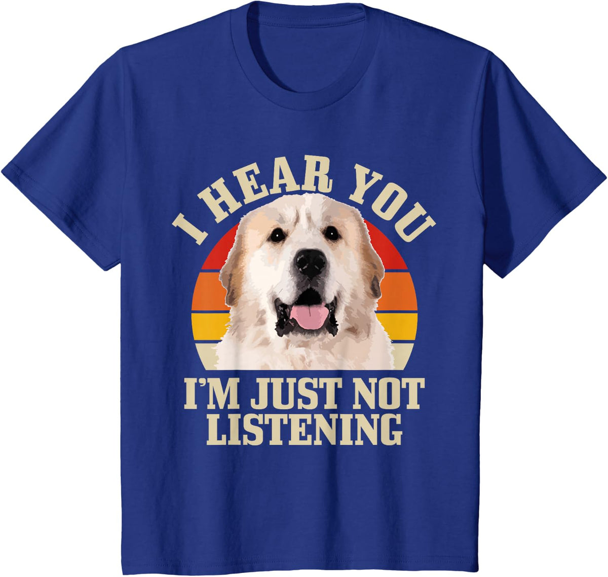 Great Pyrenees I Hear You I'm Just Not Listening Funny Dog T-Shirt - Royal Blue