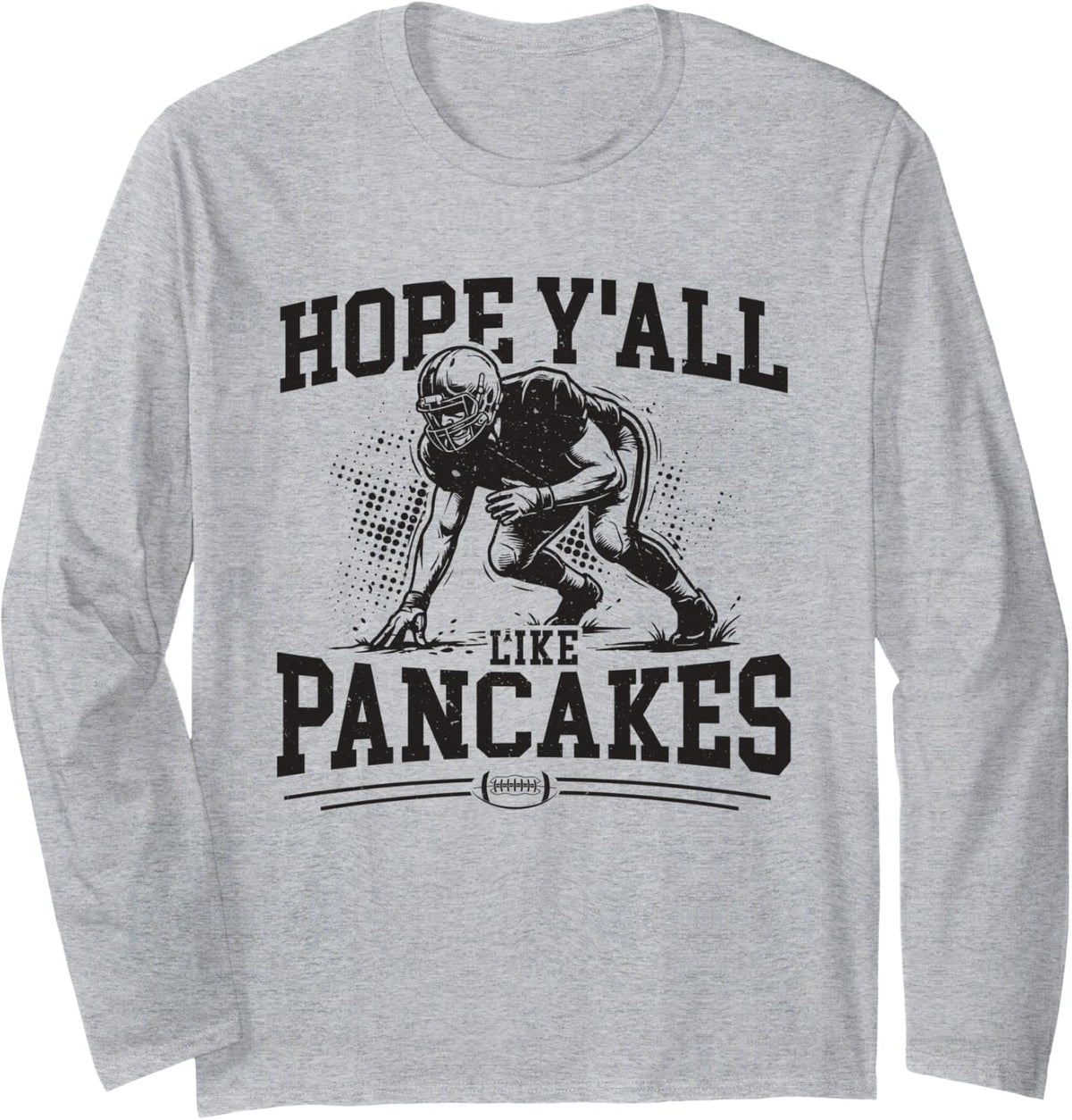 Hope Y'all Like Pancakes Offensive Football Lineman His/Her Long Sleeve T-Shirt - Adult Unisex Heather Grey