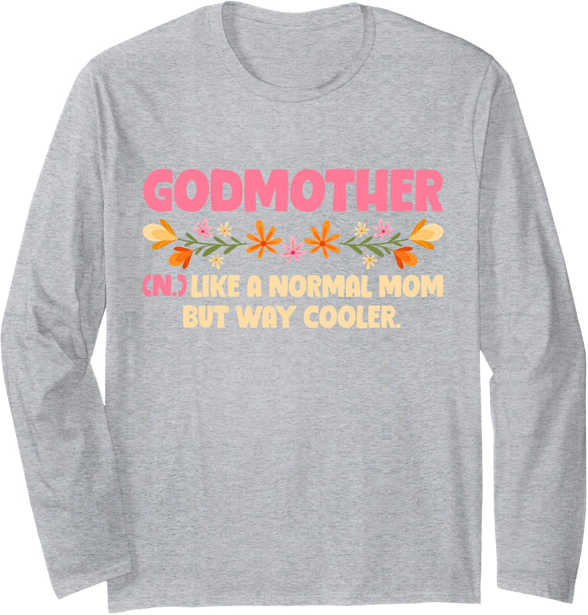 Godmother (N.) Like A Normal Mom But Way Cooler Godchild Long Sleeve T-Shirt - Adult Unisex Heather Grey