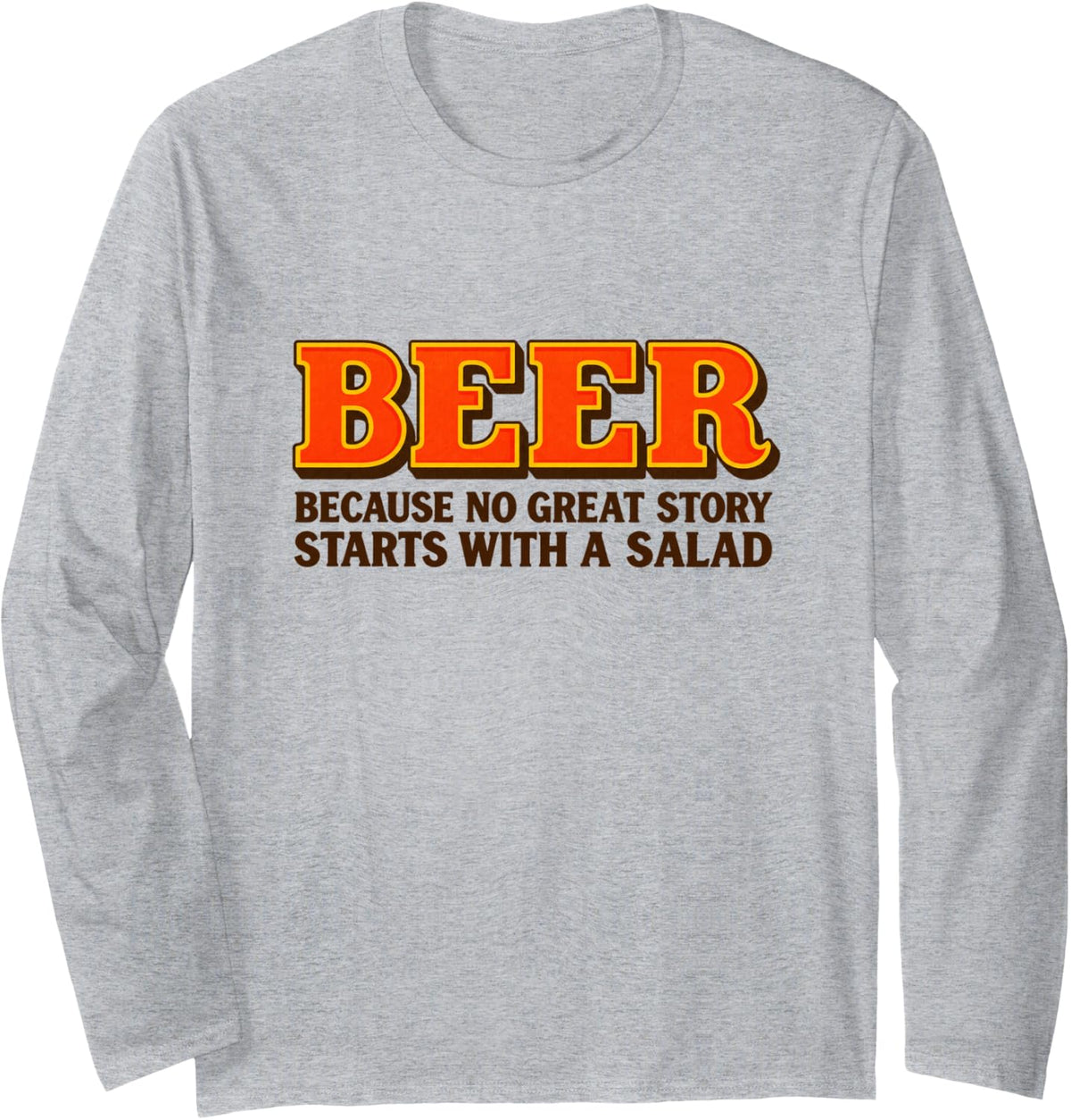 Beer Because No Great Story Starts with A Salad Long Sleeve T-Shirt - Adult Unisex Heather Grey