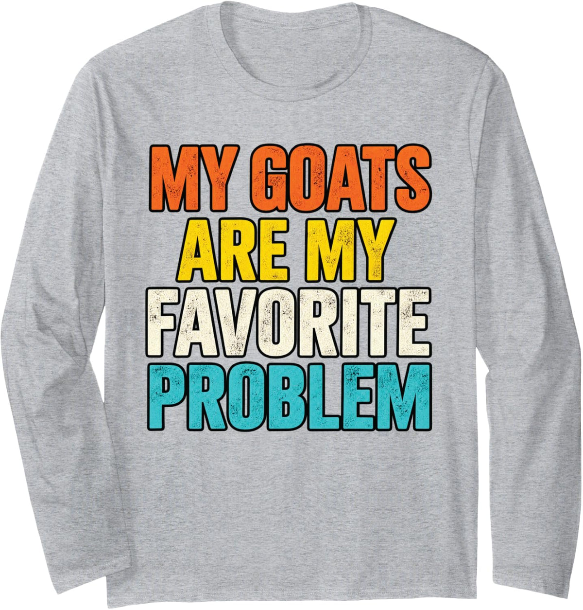 My Goats are My Favorite Problem Long Sleeve T-Shirt - Adult Unisex Heather Grey