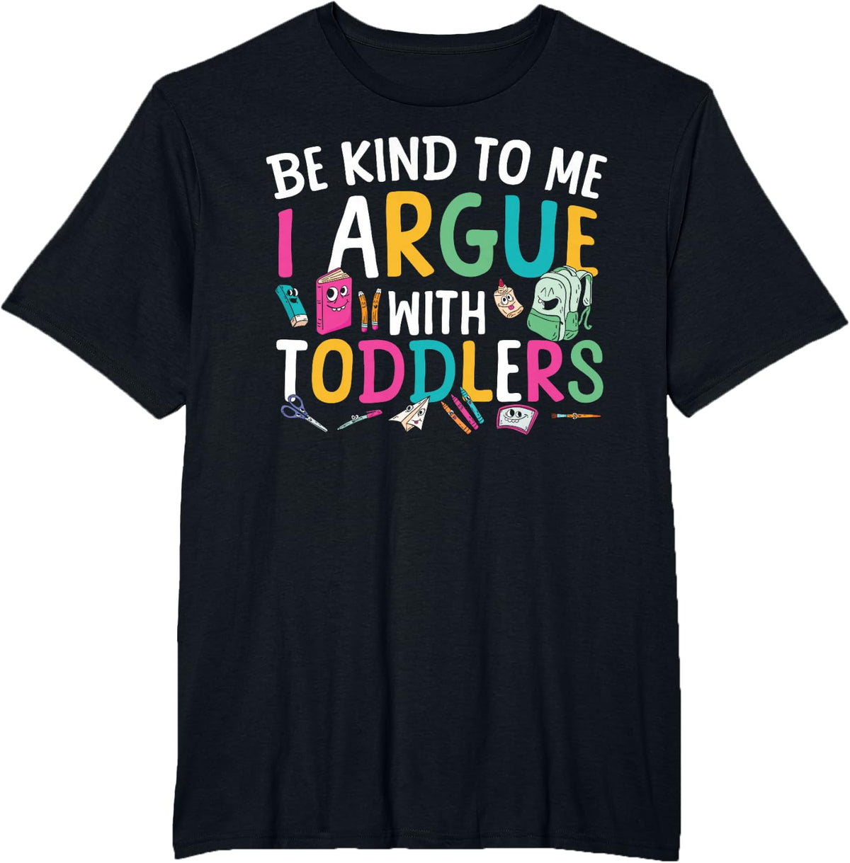 Be Kind to Me I Argue with Toddlers Daycare Teacher T-Shirt - Black