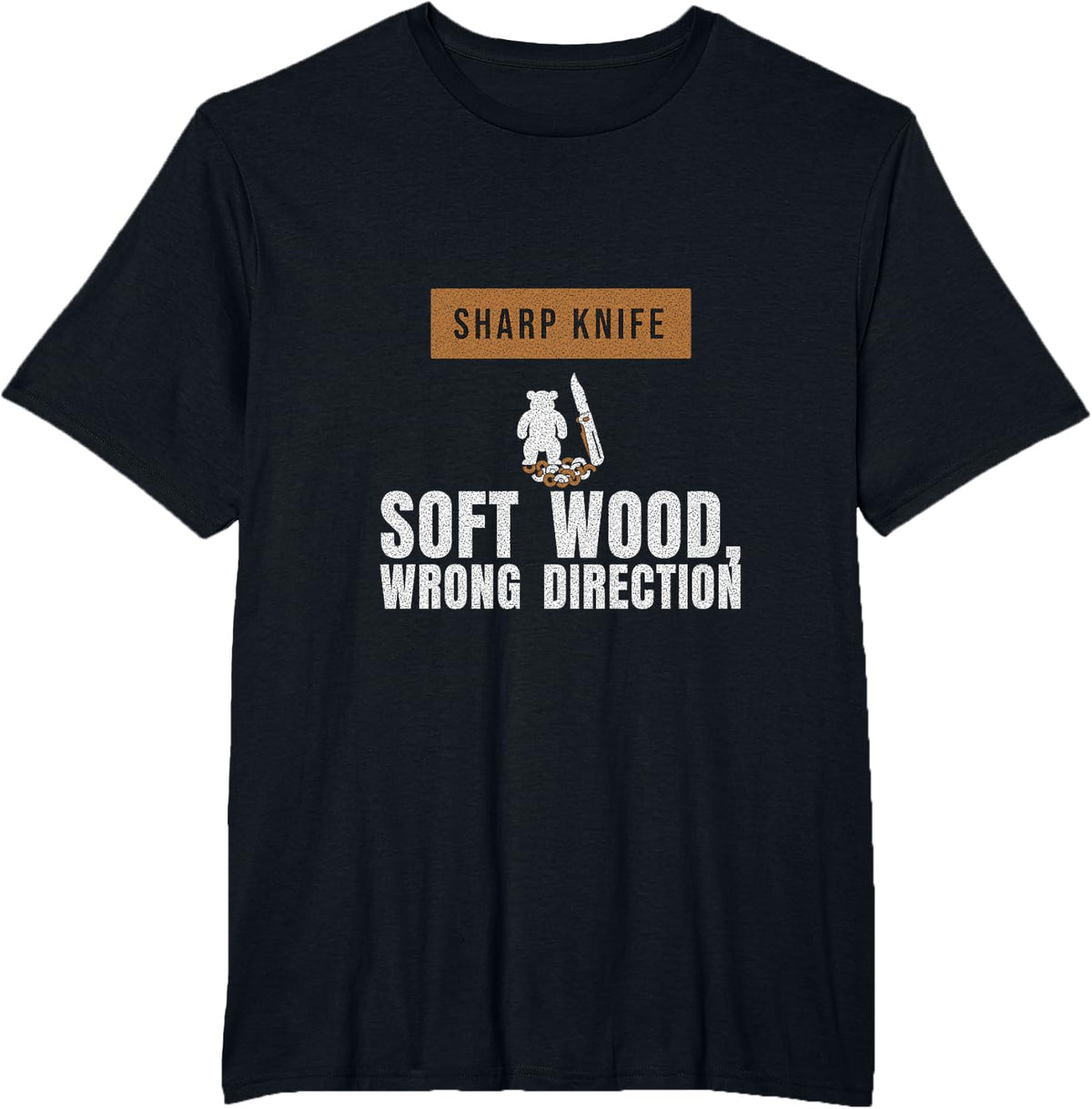 Whittling Humor - Sharp Knife Soft Wood Wrong Direction T-Shirt - Black