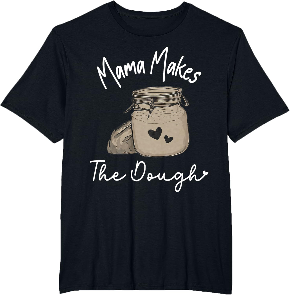 Mama makes the dough sourdough starter bread Homemade moms T-Shirt - Black