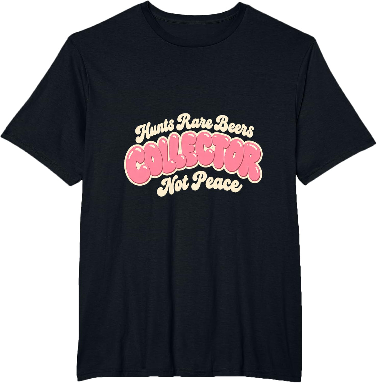 Collector Hunts Rare Beers Not Peace Funny Beer Lover T-Shirt - Black