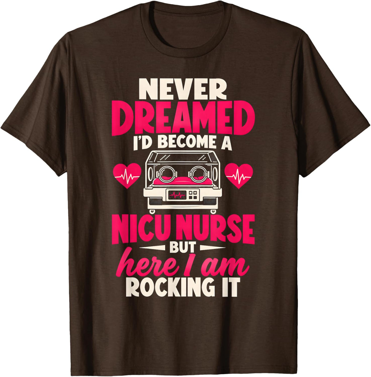 Never Dreamed I'd Become A NICU Nurse Rocking It T-Shirt - Brown