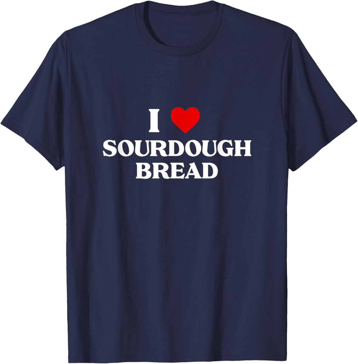 I Love sourdough bread Baking For Bakers Bakery Apparel T-Shirt - Navy Blue