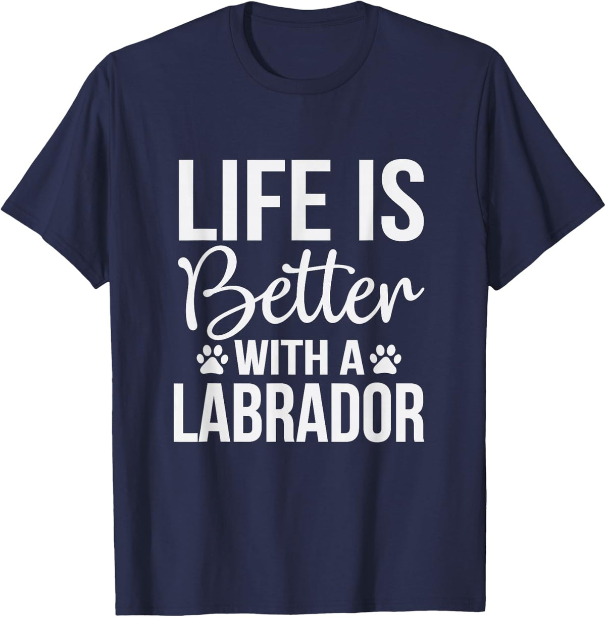 Life Is Better With Labrador - Labrador Lover Shirt Gift T-Shirt - Navy Blue