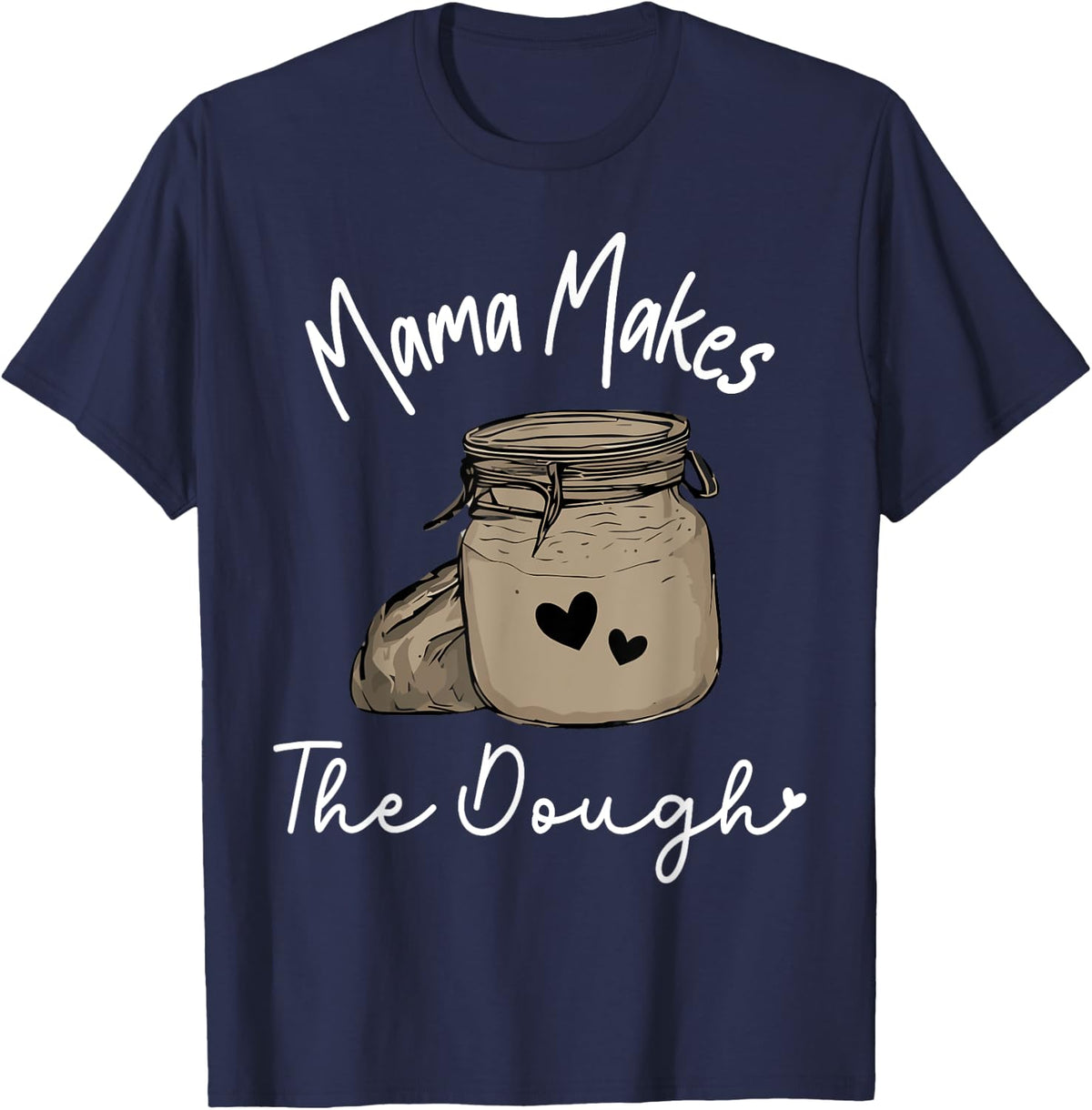 Mama makes the dough sourdough starter bread Homemade moms T-Shirt - Navy Blue