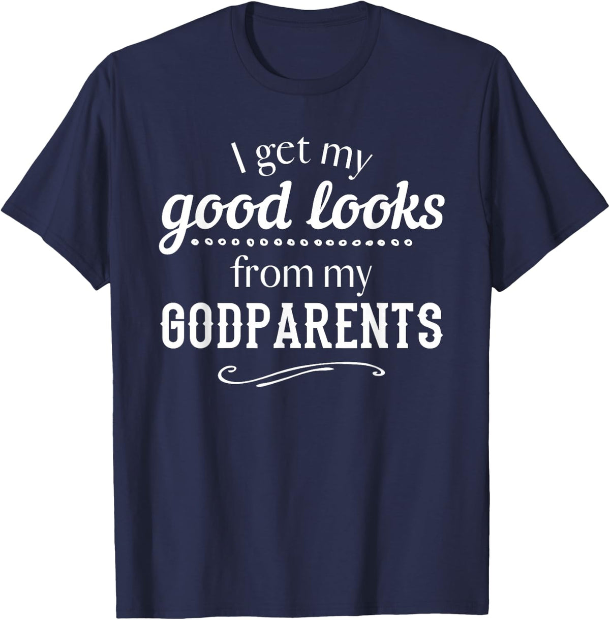 I Get My Good Looks From My Godparents Funny T Shirt Gift T-Shirt - Navy Blue