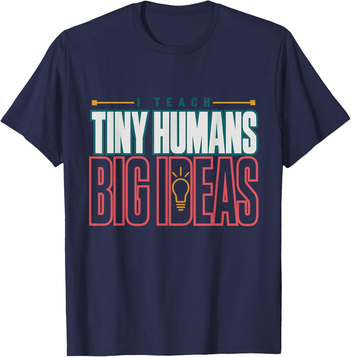 I Teach Tiny Humans Big Ideas Teacher Kindergarten T-Shirt - Navy Blue