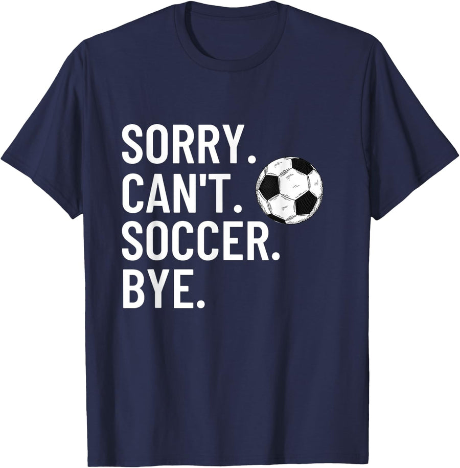 Sorry Can't Soccer Bye Funny Soccer Lover Humor T-Shirt - Navy Blue