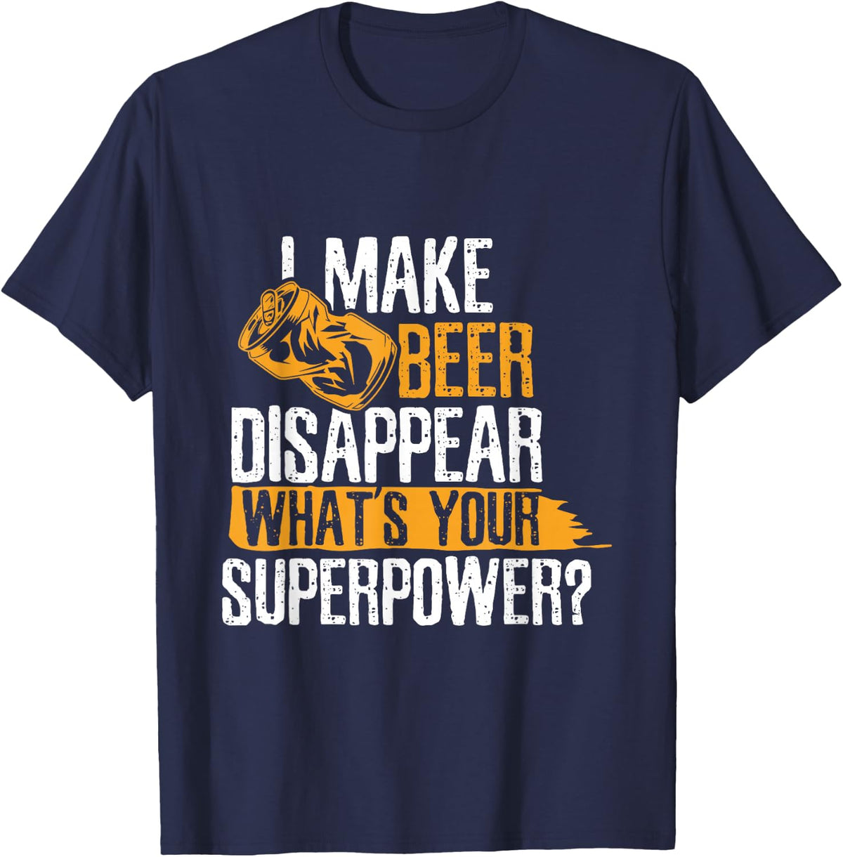 I Make Beer Disappear What's Your Superpower Funny Drinking T-Shirt - Navy Blue