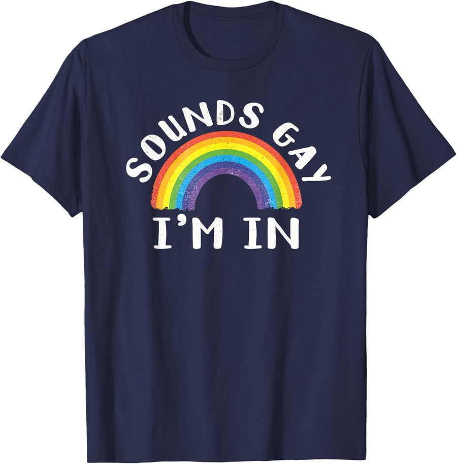Sounds Gay Im In! Fun LGBTQ Rainbow - Equality Pride Month T-Shirt - Navy Blue