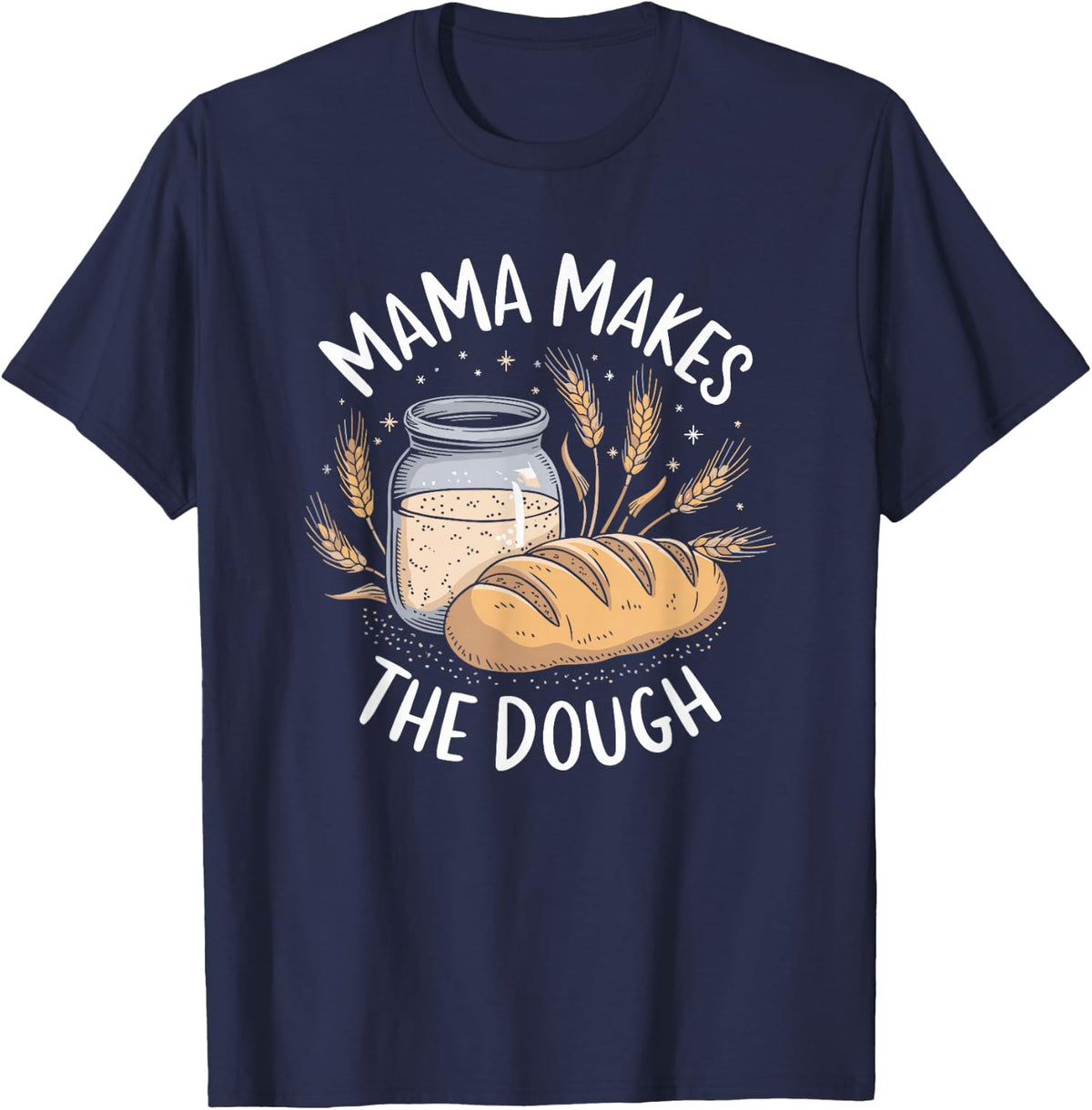 Mama Makes The Dough, Sourdough Starter Baker Breadmaker T-Shirt - Navy Blue
